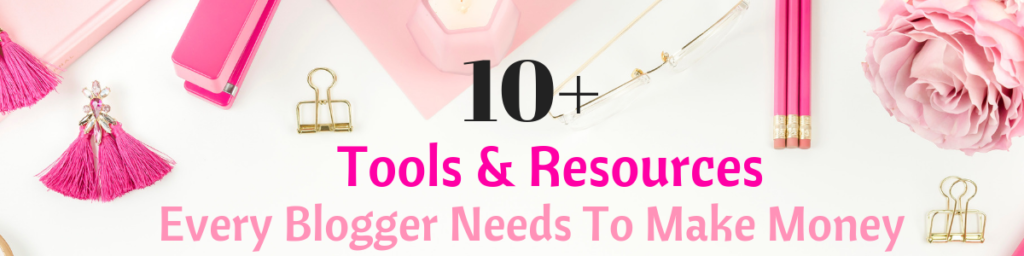 10+ Tools & Resources Every Blogger Needs To Make Money