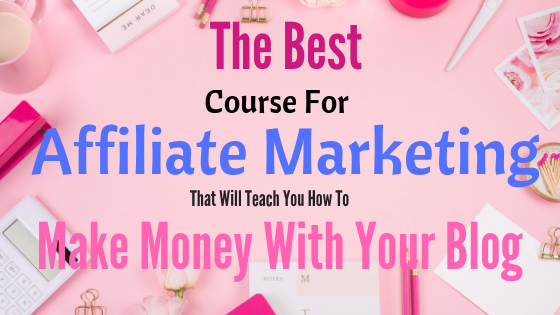 The Best Course For Affiliate Marketing That Will teach You How To Make Money With Your Blog